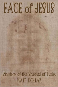 Title: Face of Jesus: Mystery of the Shroud of Turin, Author: Matt Dollar