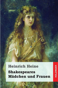 Title: Shakespeares Mädchen und Frauen, Author: Heinrich Heine