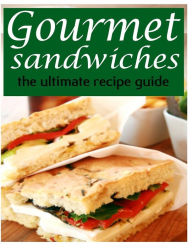 Title: Gourmet Sandwiches - The Ultimate Recipe Guide, Author: Encore Books