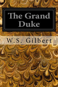 Title: The Grand Duke: Or The Statutory Duel, Author: W S Gilbert Sir
