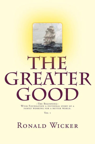 The Greater Good The Beginning: Wyck Foundation a fictional story of a family working for a better world.