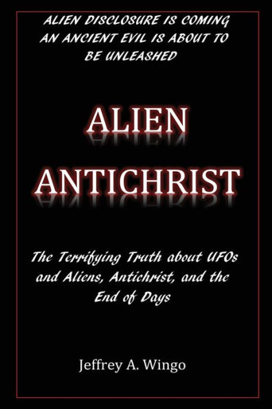 Alien Antichrist: The Terrifying Truth about UFOs and Aliens, Antichrist, and the End of Days