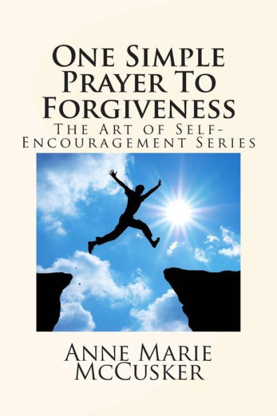 One Simple Prayer To Forgiveness: The Art of Self-Encouragement Series