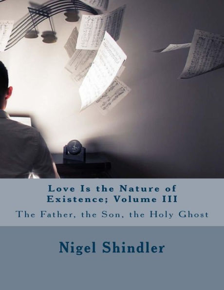 Love Is the Nature of Existence: Volume III: Trinity; The Father, the Son, the Holy Ghost