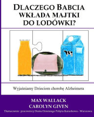 Title: Dlaczego Babcia wklada majtki do lodowki?: Wyjasniamy Dzieciom chorobe Alzheimera, Author: Max Wallack