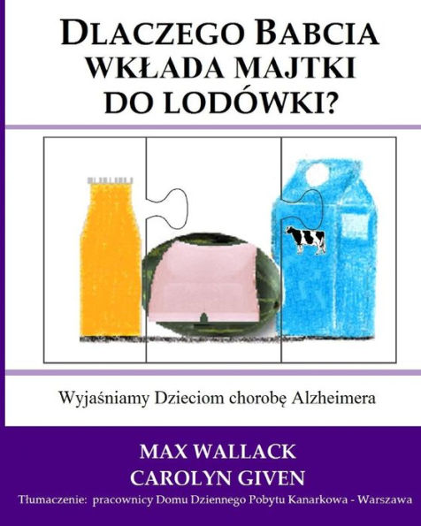 Dlaczego Babcia wklada majtki do lodowki?: Wyjasniamy Dzieciom chorobe Alzheimera