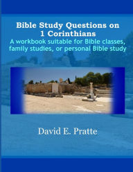 Title: Bible Study Questions on 1 Corinthians: A workbook suitable for Bible classes, family studies, or personal Bible study, Author: David E Pratte