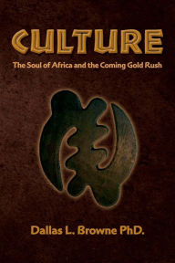 Title: Culture: The Soul of Africa and the Coming Gold Rush, Author: Dallas L Browne Phd