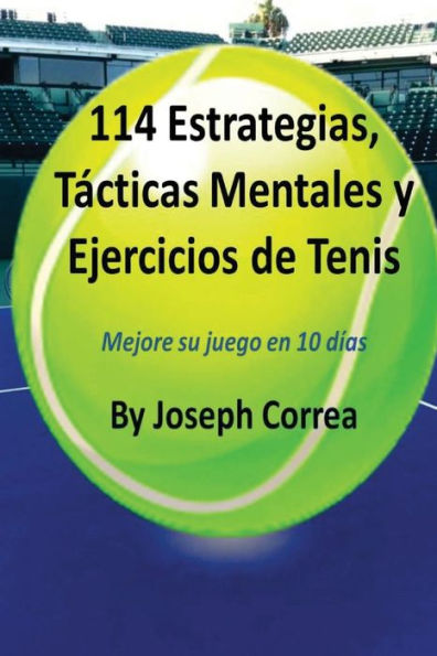 114 Estrategias, Tacticas Mentales y Ejercicios de Tenis: Mejore su juego en 10 dias