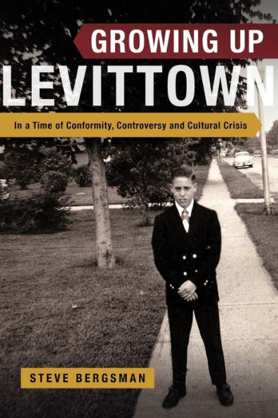 Growing Up Levittown: In a Time of Conformity, Controversy and Cultural Crisis