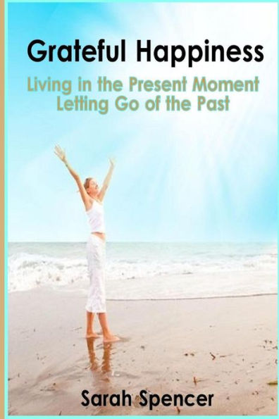 Grateful Happiness: How to live life in the present moment