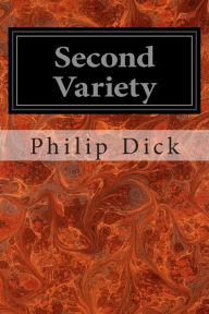 Title: Second Variety, Author: Philip K. Dick