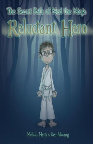 Title: The Secret Path of Ned the Ninja: Reluctant Hero, Author: Melissa Mertz