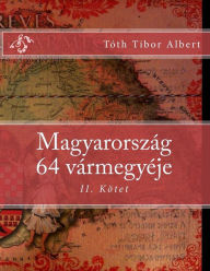 Title: Magyarország 64 vármegyéje: II. Kötet, Author: Tibor Albert Tïth