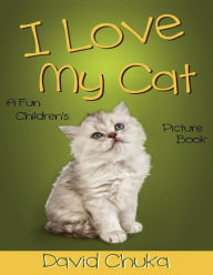 Title: I Love My Cat: Fun Children's Picture Book with Amazing Photos of Cats, Author: David Chuka