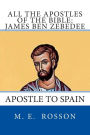 All the Apostles of the Bible: James Ben Zebedee: Apostle to Spain