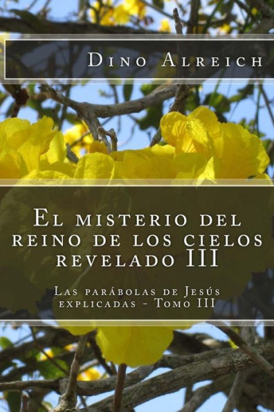 El misterio del reino de los cielos revelado III: Las parï¿½bolas de Jesï¿½s explicadas - Tomo III