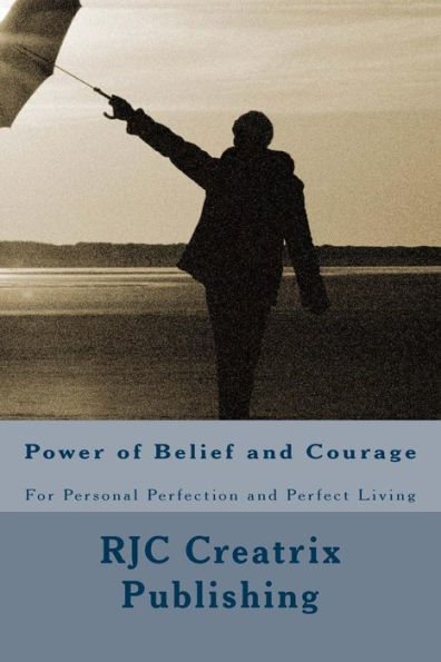 Power of Belief and Courage: For Personal Perfection and Perfect Living