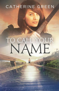 Title: To Call Your Name, Author: Catherine Green