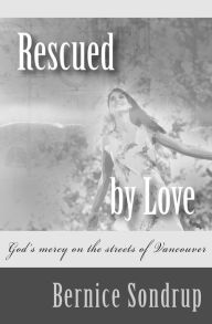 Title: Rescued By Love: God's mercy on the streets of Vancouver, Author: Jo Morano