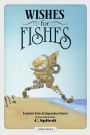 Wishes For Fishes: Fantastic Tales & Stupendous Stories