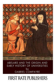 Title: Abelard and the Origin and Early History of Universities, Author: Gabriel Compayre
