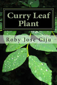 Title: Curry Leaf Plant: Growing Practices and Nutritional Information, Author: Roby Jose Ciju