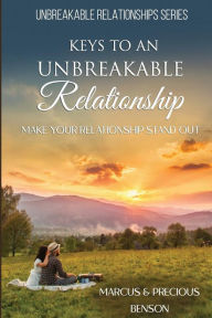 Title: Keys To An Unbreakable Relationship: Make Your Relationship Stand Out, Author: Precious Benson