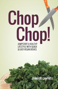 Title: Chop Chop! Jumpstart a Healthy Lifestyle with Quick & Easy Vegan Dishes, Author: Jennifer Campbell