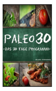 Title: Paleo 30: Das 30 Tage Programm für Anfänger (Steinzeiternährung / Whole30 / WISSEN KOMPAKT), Author: Michael Iatroudakis