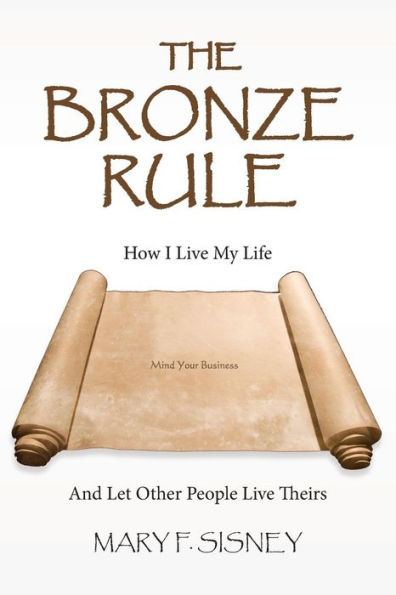 The Bronze Rule: How I Live My Life And Let Other People Live Theirs