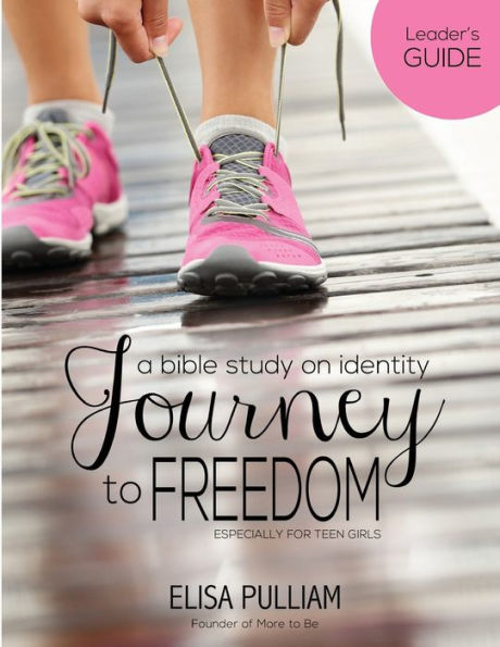 Journey to Freedom Leader's Guide: A Bible Study on Identity for Teen Girls