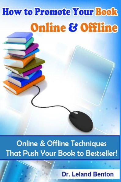How to Promote Your Book Online & Offline Vol 1: Online & Offline Techniques That Push Your Book to Bestseller!