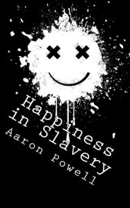Title: Happiness in Slavery: Essays, Short Stories, and Other Weird Shit, Author: Aaron B Powell