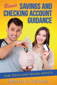Title: Basic, Savings and Checking Account Guidance: for Teens and Young Adults, Author: Ronald E Hudkins