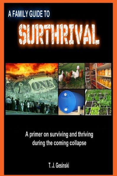 A Family Guide To Surthrival: : Primer on Surviving and Thriving During the Coming Collapse