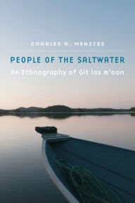 Title: People of the Saltwater: An Ethnography of Git lax m'oon, Author: Charles R. Menzies