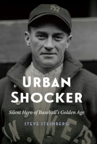 Title: Urban Shocker: Silent Hero of Baseball's Golden Age, Author: Steve Steinberg