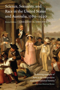 Title: Science, Sexuality, and Race in the United States and Australia, 1780-1940, Author: Gregory D. Smithers