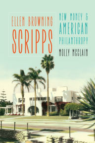 Title: Ellen Browning Scripps: New Money and American Philanthropy, Author: Molly McClain