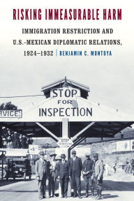 Free download easy phone book Risking Immeasurable Harm: Immigration Restriction and U.S.-Mexican Diplomatic Relations, 1924-1932 9781496201294