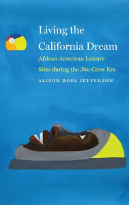 Free download books online read Living the California Dream: African American Leisure Sites during the Jim Crow Era MOBI CHM PDF by Alison Rose Jefferson 9781496201300