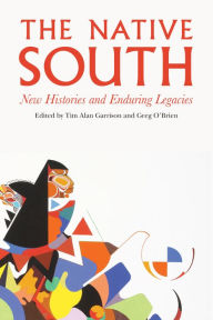 Title: The Native South: New Histories and Enduring Legacies, Author: Tim Alan Garrison