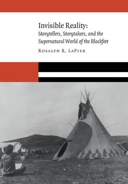 Invisible Reality: Storytellers, Storytakers, and the Supernatural World of the Blackfeet