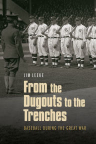 Title: From the Dugouts to the Trenches: Baseball during the Great War, Author: Jim Leeke