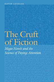 Title: The Cruft of Fiction: Mega-Novels and the Science of Paying Attention, Author: David Letzler
