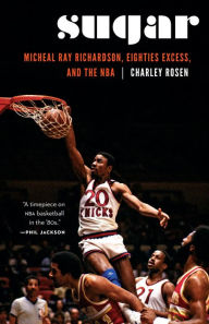 Title: Sugar: Micheal Ray Richardson, Eighties Excess, and the NBA, Author: Charley Rosen