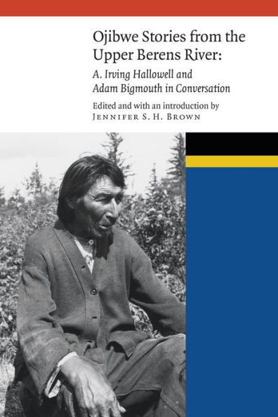Ojibwe Stories from the Upper Berens River: A. Irving Hallowell and Adam Bigmouth Conversation
