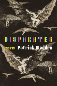 Title: Disparates: Essays, Author: Patrick Madden