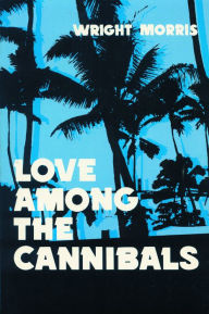 Title: Love Among the Cannibals, Author: Wright Morris